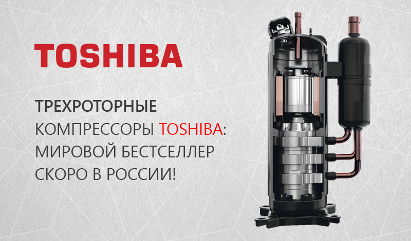 Трехроторные компрессоры Toshiba: мировой бестселлер скоро в России! 
